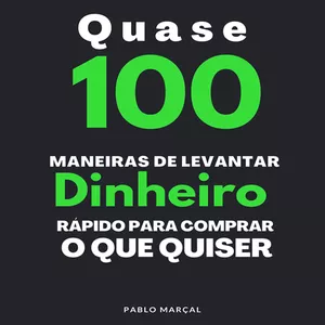 100 Maneiras de Levantar Dinheiro Rápido – Pablo Marçal